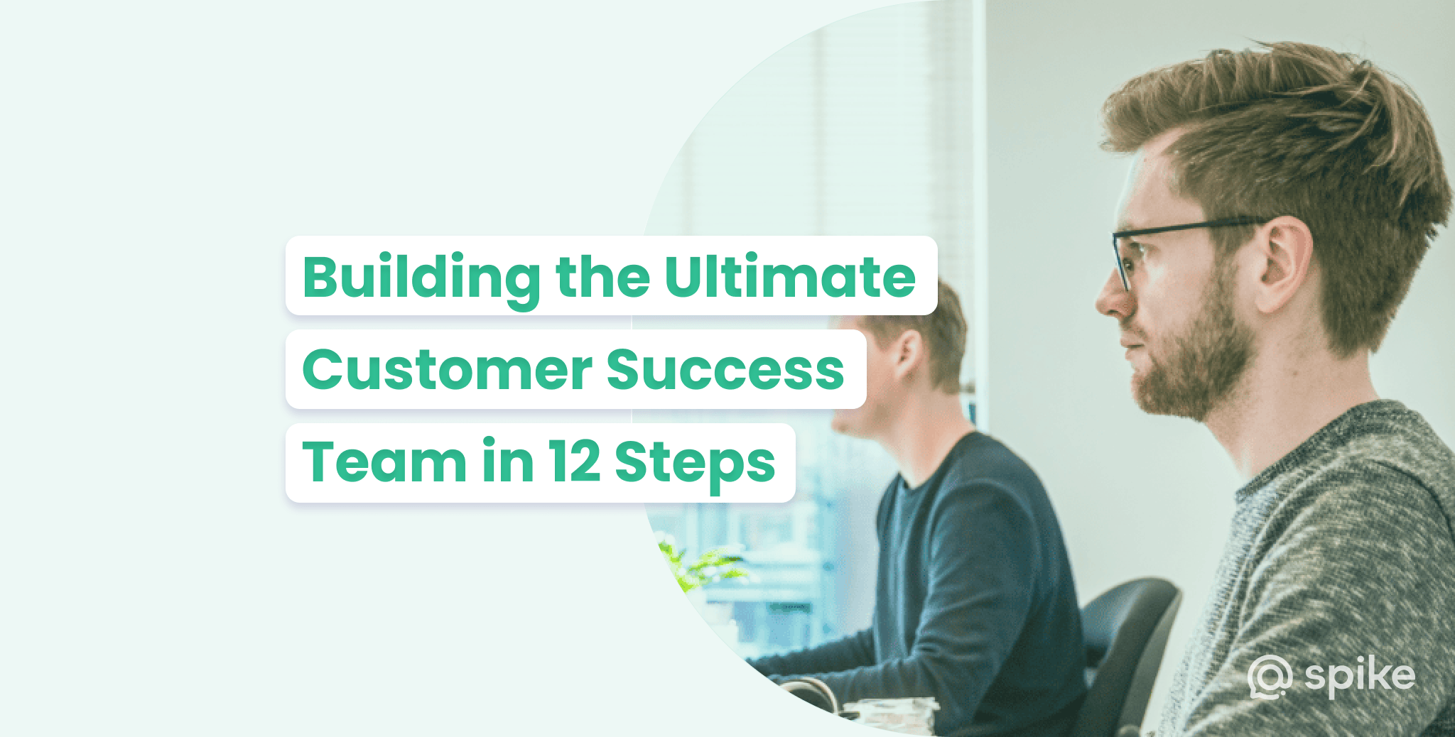 How to Build a Customer Success Team in 12 Steps - Spike