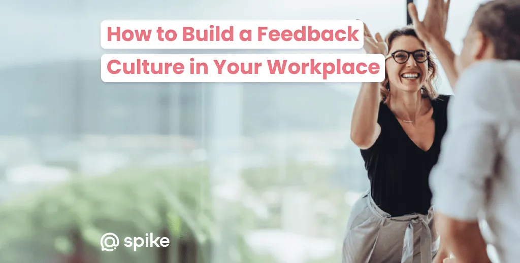 How to Build a Feedback Culture in Your Workplace | Spike